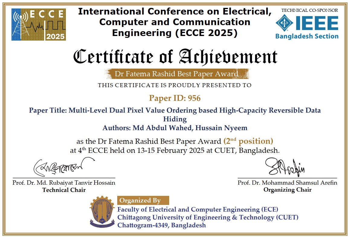 Award: Received the Best
Paper Award (2nd Position) at
the International Conference
on Electrical, Computer and
Communication Engineering
(ECCE 2025), held at CUET in
February 2025.
The paper was selected from
among 1,188 submissions, with
575 papers presented.